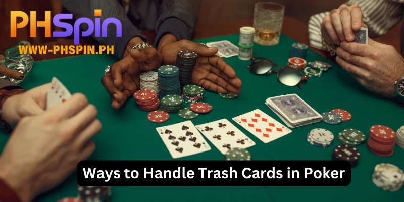 Ways to Handle Trash Cards in Poker